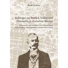 CURIOSITAS 18/2024 - Kulturgut aus Britisch-Indien und Tasmanien in deutschen Museen - Gesammelt vom Geologen und Paläontologen Fritz Noetling während seines wechselvollen Lebens